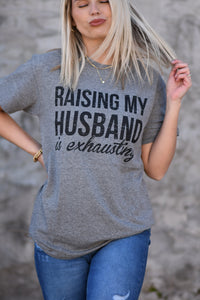 Raising My Husband Is Exhausting Tee