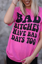 Load image into Gallery viewer, Bad Bitches Have Bad Days Too Tee
