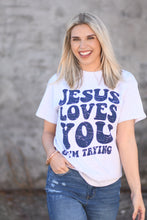 Load image into Gallery viewer, Jesus Loves You &amp; I’m Trying Tee
