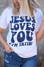 Load image into Gallery viewer, Jesus Loves You &amp; I’m Trying Tee
