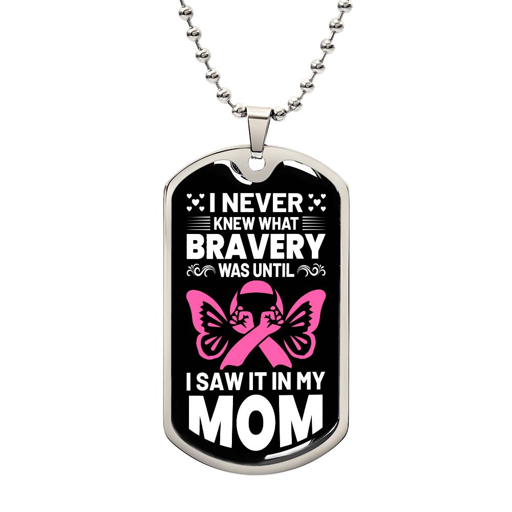 I Never Knew What Bravery Was Until I Saw It In My Mom Breast Cancer Awareness Support Dog Tag