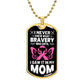 I Never Knew What Bravery Was Until I Saw It In My Mom Breast Cancer Awareness Support Dog Tag