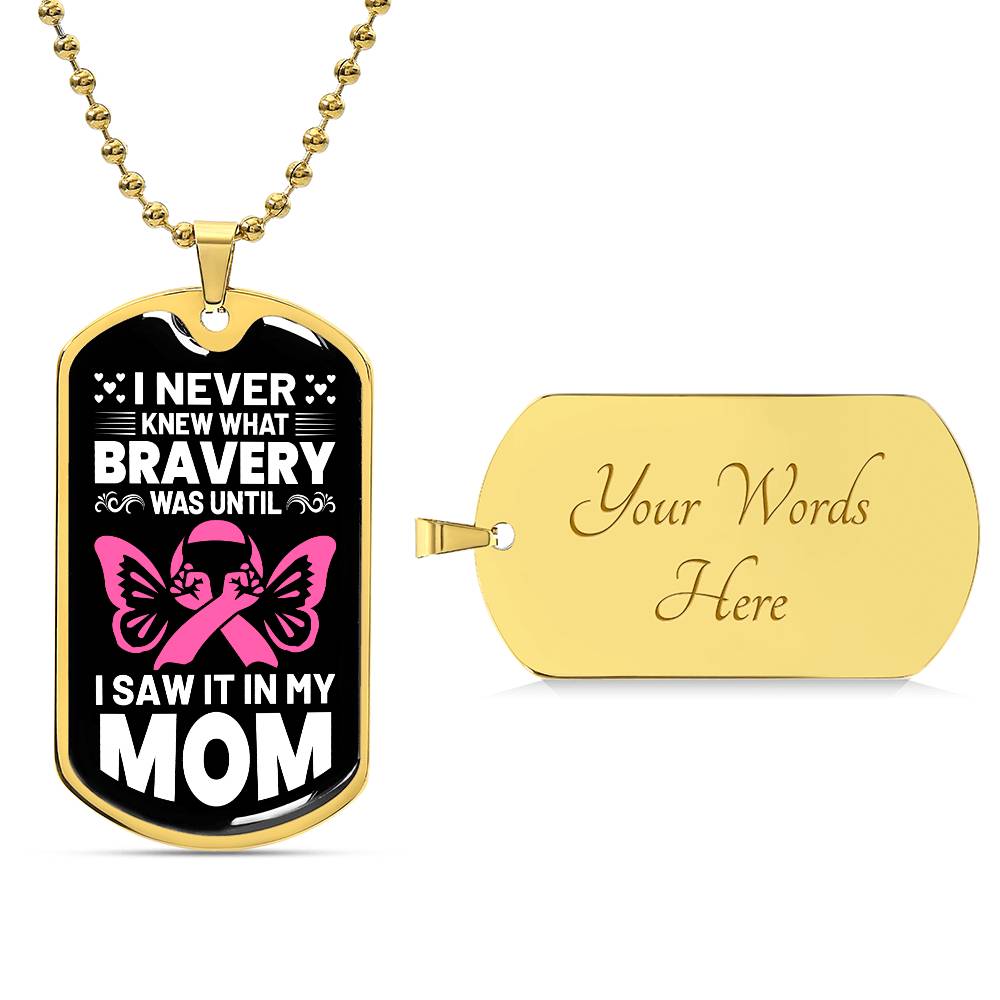 I Never Knew What Bravery Was Until I Saw It In My Mom Breast Cancer Awareness Support Dog Tag