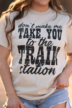 Load image into Gallery viewer, Don’t Make Me Take You To The Train Station Tee
